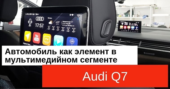Мультимедийный тюнинг Audi Q7: Android в центральную консоль внедорожника и мониторы заднему ряду
